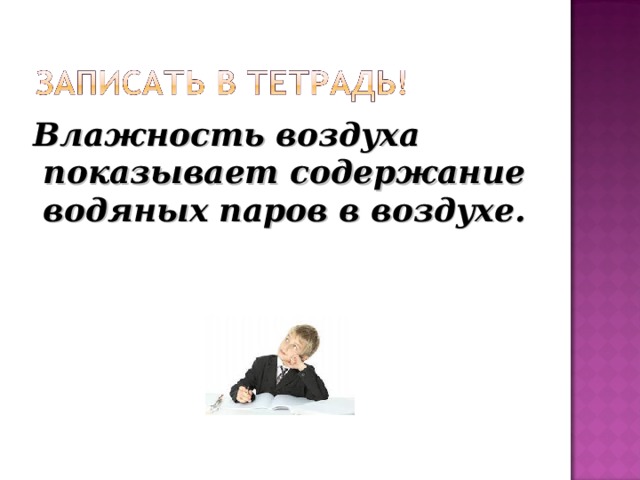  Влажность воздуха показывает содержание водяных паров в воздухе.  