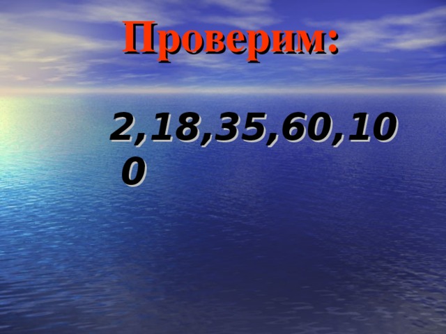 Проверим: 2,18,35,60,100 2,18,35,60,100 2,18,35,60,100 2,18,35,60,100 2,18,35,60,100 