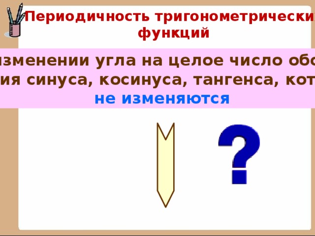 Периодичность тригонометрических функций При изменении угла на целое число оборотов значения синуса, косинуса, тангенса, котангенса не изменяются  