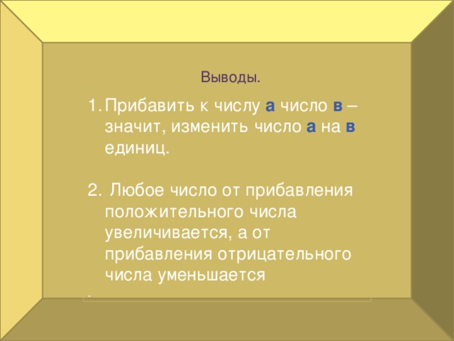 Выводы. Прибавить к числу а  число в – значит, изменить число а на в единиц.  Любое число от прибавления положительного числа увеличивается, а от прибавления отрицательного числа уменьшается . 