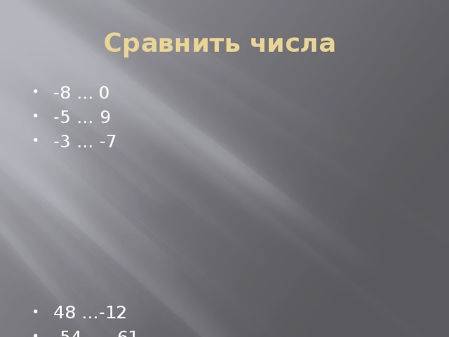 Сравнить числа -8 ... 0 -5 … 9 -3 … -7 48 …-12 -54 … -61 -123 … - 112 