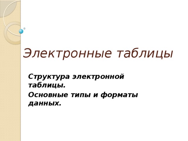 Электронные таблицы Структура электронной таблицы. Основные типы и форматы данных. 