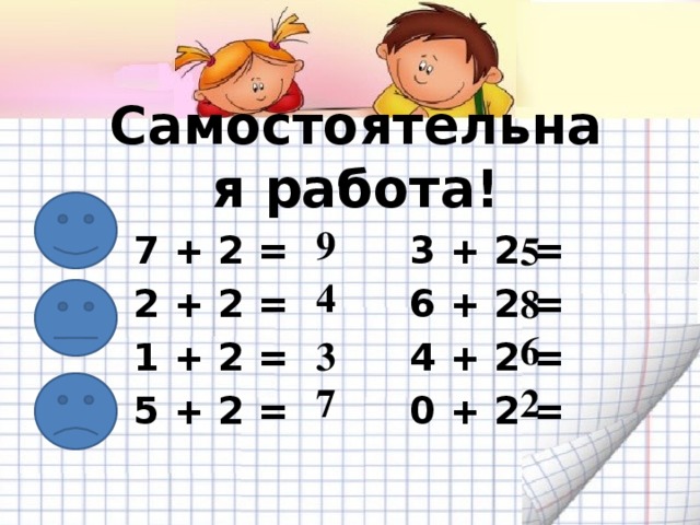Самостоятельная работа! 9 5 7 + 2 = 3 + 2 = 2 + 2 = 6 + 2 = 1 + 2 = 4 + 2 = 5 + 2 = 0 + 2 =   4 8 6 3 2 7 