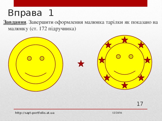 Вправа 1 Завдання . Завершити оформлення малюнка тарілки як показано на малюнку (ст. 172 підручника) 10 12/24/16 http://sayt-portfolio.at.ua 