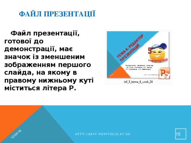 12/24/16 Файл презентації Файл презентації, готової до демонстрації, має значок із зменшеним зображенням першого слайда, на якому в правому нижньому куті міститься літера Р. 14 http://sayt-portfolio.at.ua 