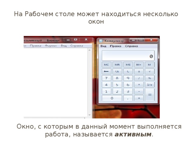 На Рабочем столе может находиться несколько окон Окно, с которым в данный момент выполняется работа, называется активным . 