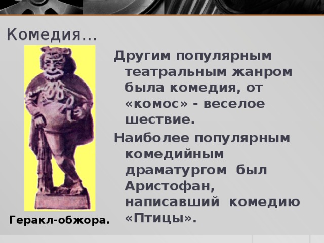 СЛОВАРИК ТРАГЕДИЯ – пьесы серьезного содержания, часто кончавшиеся гибелью действующих лиц. Трагедия по-гречески значит «песнь козлов».  КОМЕДИЯ – забавные пьесы или песни веселых поселян. 