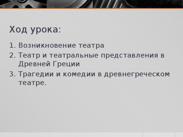 Ход урока: Возникновение театра Театр и театральные представления в Древней Греции Трагедии и комедии в древнегреческом театре. 