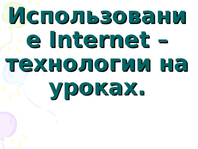  Использование Internet – технологии на уроках. 