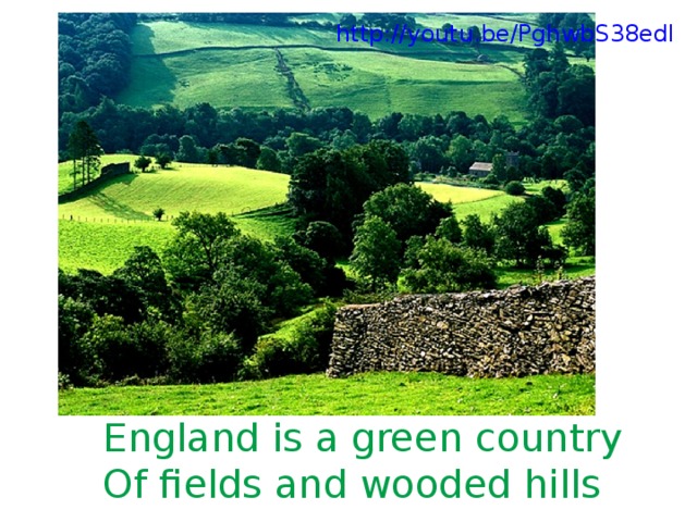 http://youtu.be/PghwbS38edI  England is a green country Of fields and wooded hills 