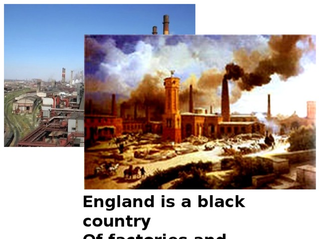 England is a black country Of factories and mills 