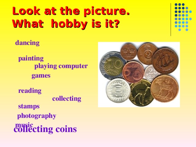Look at the picture .  What hobby is it?  dancing  painting  playing computer  games  reading  collecting stamps   photography  music collecting coins 