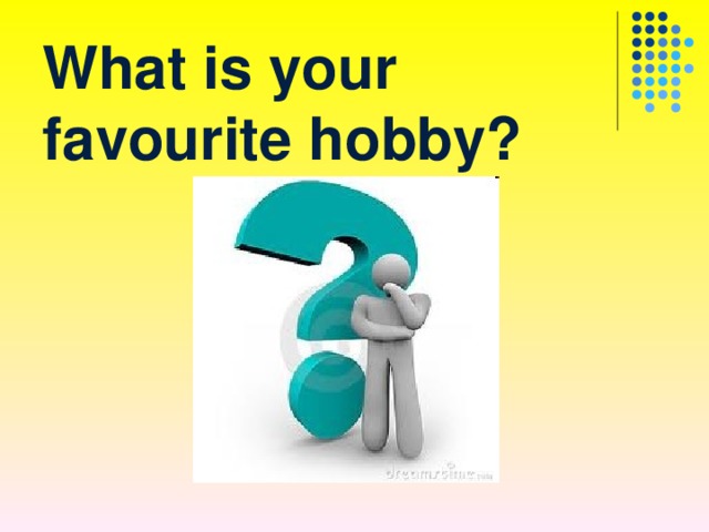 What is your  favourite hobby? 