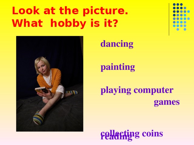 Look at the picture .  What hobby is it? dancing  painting  playing computer  games  reading  collecting stamps  photography  music collecting coins 