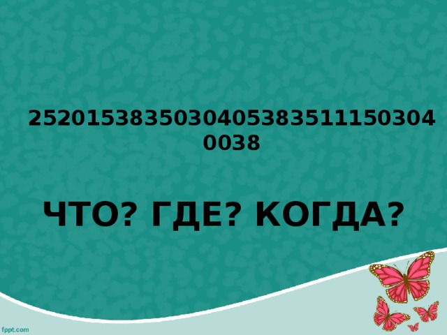  25201538350304053835111503040038  ЧТО? ГДЕ? КОГДА? 