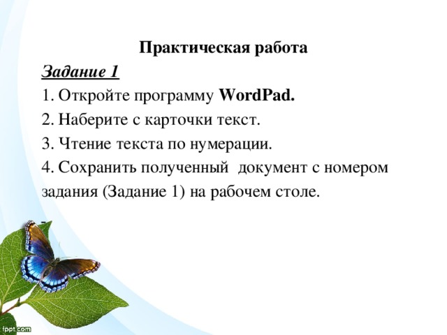 Практическая работа Задание 1 1. Откройте программу  WordPad. 2. Наберите с карточки текст. 3. Чтение текста по нумерации. 4. Сохранить полученный  документ с номером задания (Задание 1) на рабочем столе.  