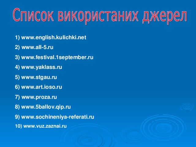 1) www. english.kulichki.net‎ 2) www.all-5.ru 3) www.festival.1september.ru 4) www.yaklass.ru 5) www.stgau.ru 6) www.art.ioso.ru 7) www.proza.ru 8) www. 5ballov.qip.ru 9) www. sochineniya-referati.ru 10) www.vuz.zaznai.ru 