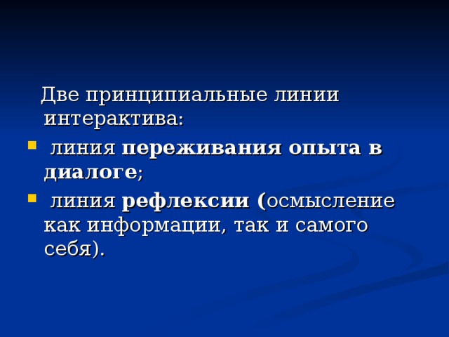  Две принципиальные линии интерактива:  линия переживания опыта в диалоге ;  линия рефлексии ( осмысление как информации, так и самого себя). 