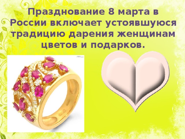 Празднование 8 марта в России включает устоявшуюся традицию дарения женщинам цветов и подарков. 