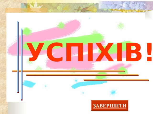 УСПІХІВ! ЗАВЕРШИТИ 