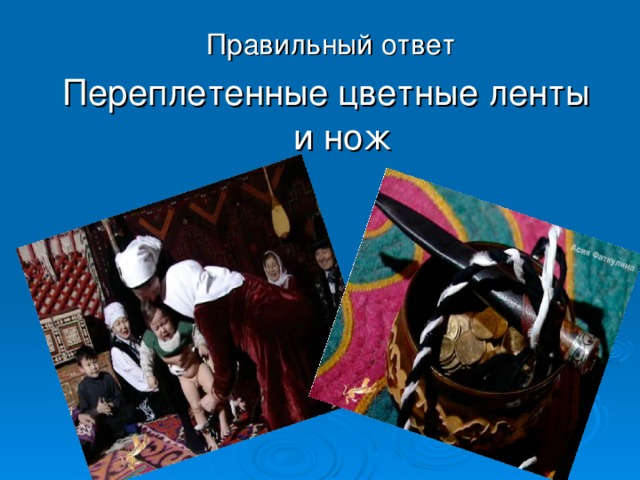2. Если говорить об истории этого обычая: то, как и многое другое, оставили нам в наследство наши предки-язычники. Поклоняясь верховному божеству Тенгри (Небу), язычники делили мир на три части: подземный, наземный и небесный. Человек за свою жизнь должен был побывать в каждом из этих миров. И первым на его пути был мир подземный: именно оттуда, по поверьям, ребенок приходил на землю, и в первый год жизни его связь с подземным миром была столь велика, что разорвать ее самостоятельно малыш не мог. Нужна была помощь взрослого и сильного человека. Вопрос: С помощью каких предметов осуществлялся данный обряд? 