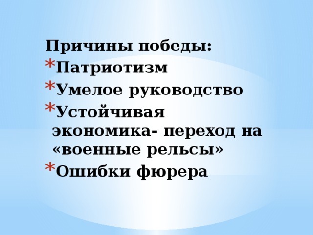 Причины победы: Патриотизм Умелое руководство Устойчивая экономика- переход на «военные рельсы» Ошибки фюрера 