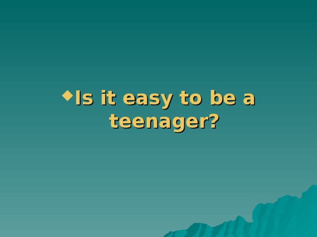  Is it easy to be a teenager? 