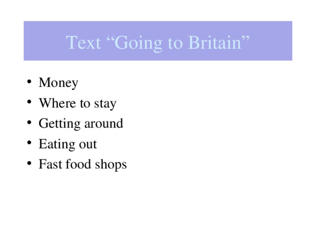 Text “Going to Britain” Money Where to stay Getting around Eating out Fast food shops   