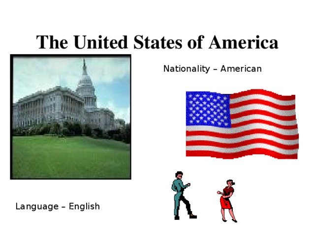 The United States of America Nationality – American  Language – English  Washington D.C. 
