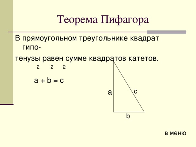 В прямоугольном треугольнике квадрат гипо- тенузы равен сумме квадратов катетов .  a + b = c 2 2 2 a c b в меню 