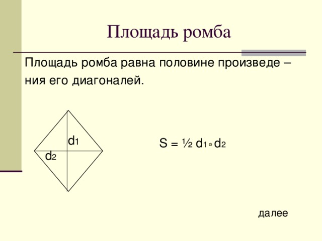 Площадь ромба равна половине произведе – ния его диагоналей . d 1 S = ½ d 1 d 2 d 2 далее 
