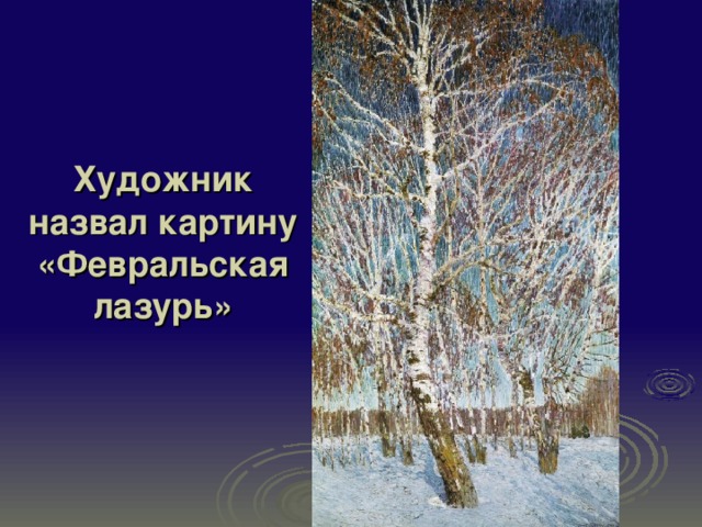 Почему картина грабаря февральская лазурь так названа. Почему Грабарь назвал картину Февральская лазурь. Почему художник назвал картину Февральская лазурь. Почему картина называется Февральская лазурь. Задание по картине Февральская лазурь.