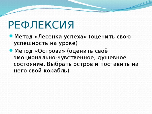 РЕФЛЕКСИЯ Метод «Лесенка успеха» (оценить свою успешность на уроке) Метод «Острова» (оценить своё эмоционально-чувственное, душевное состояние. Выбрать остров и поставить на него свой корабль) 