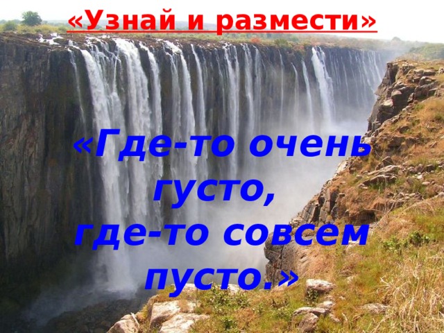 «Узнай и размести»     «Где-то очень густо, где-то совсем пусто.» 