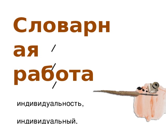 Словарная работа  индивидуальность,  индивидуальный,  индивидуально. 