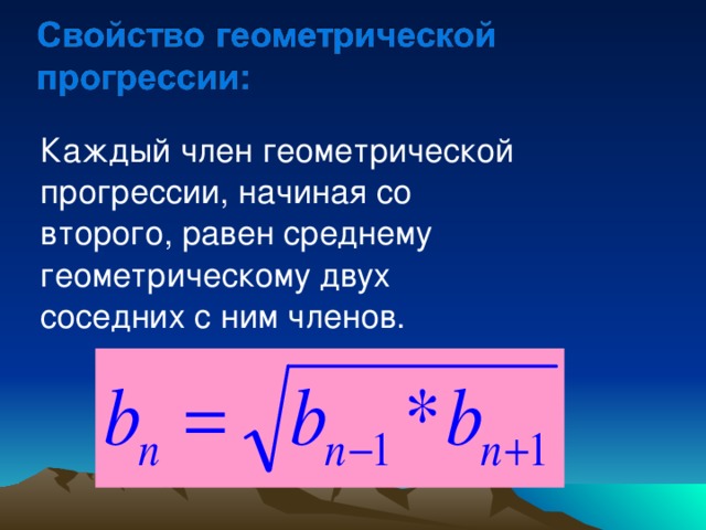 Каждый член геометрической прогрессии, начиная со второго, равен среднему геометрическому двух соседних с ним членов. 