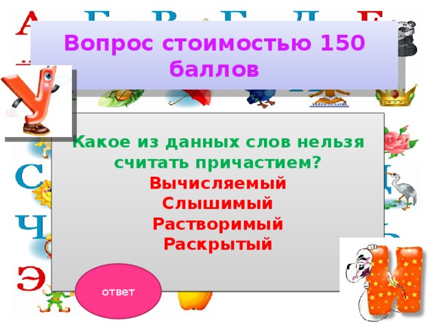 Вопрос стоимостью 150 баллов Какое из данных слов нельзя считать причастием? Вычисляемый Слышимый Растворимый Раскрытый  ответ 