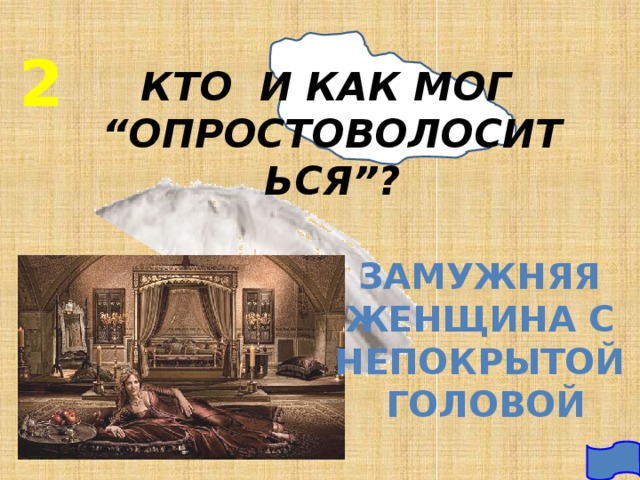 2 КТО И КАК МОГ “ОПРОСТОВОЛОСИТЬСЯ”? ЗАМУЖНЯЯ ЖЕНЩИНА С НЕПОКРЫТОЙ ГОЛОВОЙ 