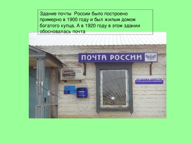 Здание почты России было построено примерно в 1900 году и был жилым домом богатого купца. А в 1920 году в этом здании обосновалась почта 