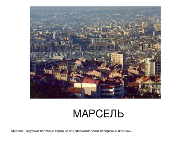 МАРСЕЛЬ Марсель. Крупный портовый город на средиземноморсокм побережье Франции 