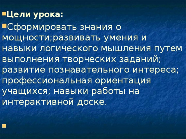 Цели урока: Сформировать знания о мощности;развивать умения и навыки логического мышления путем выполнения творческих заданий; развитие познавательного интереса; профессиональная ориентация учащихся; навыки работы на интерактивной доске.  