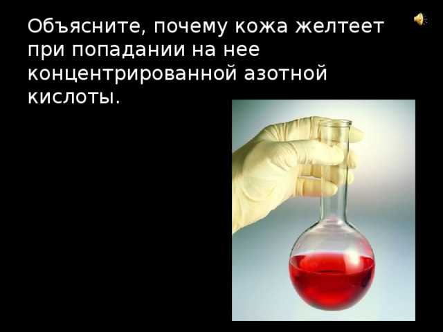 Объясните, почему кожа желтеет при попадании на нее концентрированной азотной кислоты. 