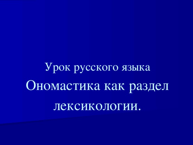 Урок русского языка  Ономастика как раздел лексикологии.   