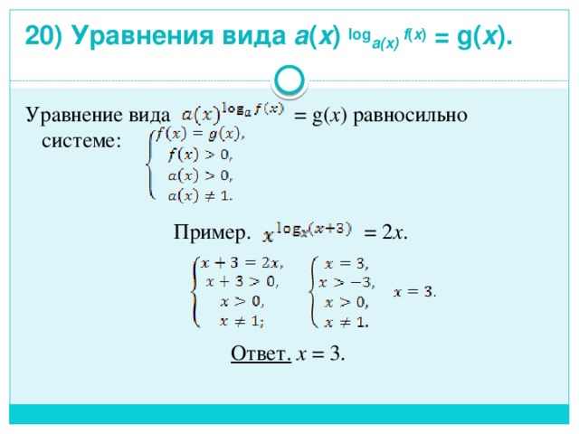 20) Уравнения вида a ( x )  log a(x) f ( x ) = g( x ).   Уравнение вида = g( x ) равносильно системе:  Пример. = 2 x .    Ответ.  x = 3. 