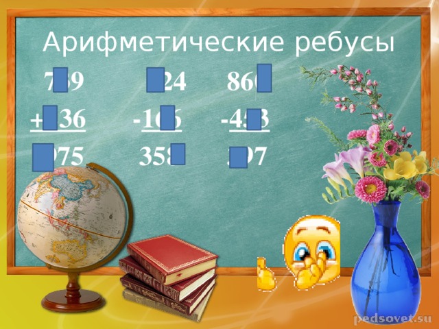 Арифметические ребусы  739  524  860  +236  - 166  - 453  975  358  397 