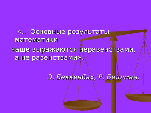  «... Основные результаты математики  чаще выражаются неравенствами, а не равенствами».  Э. Беккенбах, Р. Беллман. 