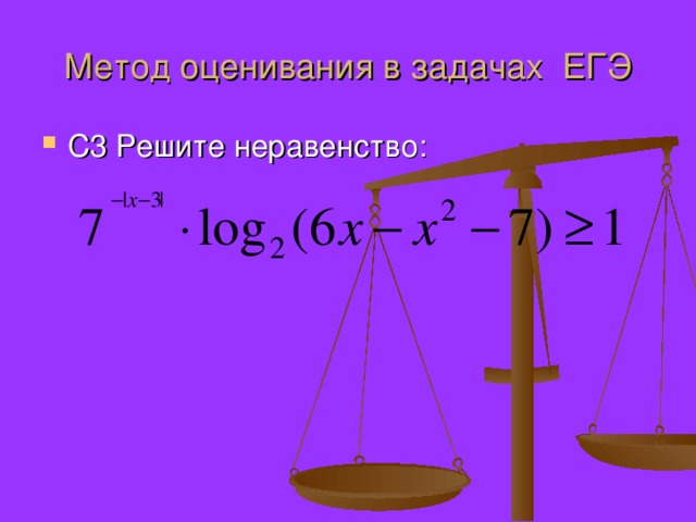 Метод оценивания в задачах ЕГЭ С3 Решите неравенство: 