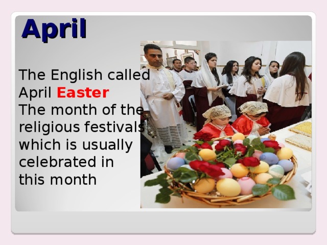 April The English called April Easter The month of the religious festivals which is usually celebrated in this month 