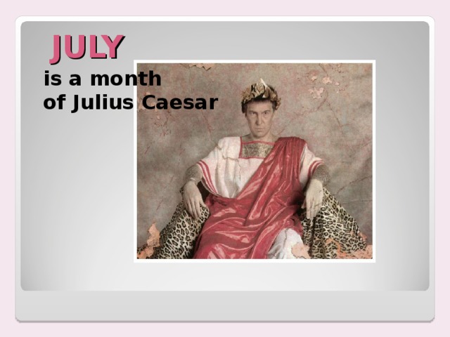  JULY   is a month of Julius Caesar 