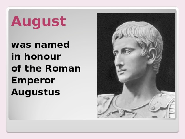 August was named in honour of the Roman Emperor Augustus  